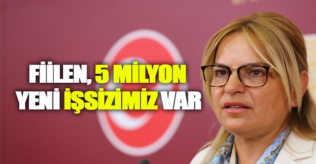 Neslihan Hancıoğlu,Fiilen, 5 milyon yeni işsizimiz var