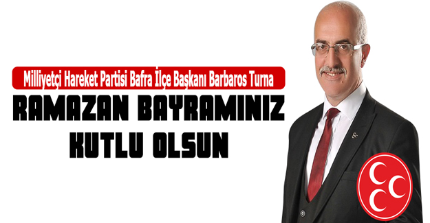 MHP Bafra İlçe Başkanı Barbaros Turna`dan Ramazan Bayramı Mesajı..