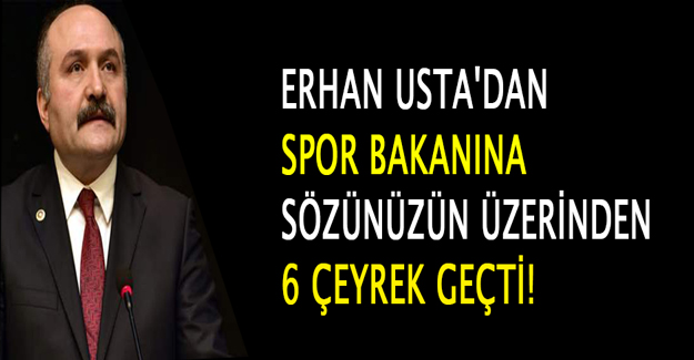 Erhan Usta'dan Spor Bakanına 'Sözünüzün Üzerinden 6 Çeyrek Geçti!