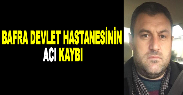 Bafra devlet hastanesinin acı kaybı