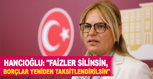 CHP'li Hancıoğlu: Faizler Silinsin!