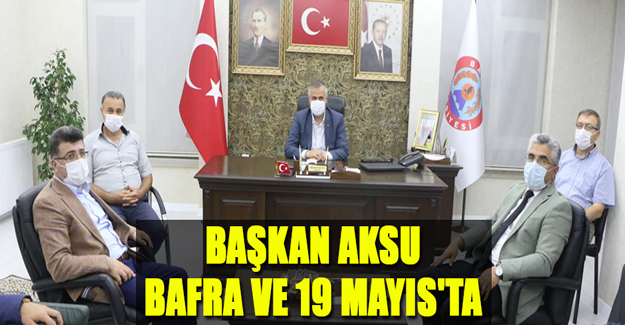Başkan Aksu Bafra Ve 19 Mayıs'ta