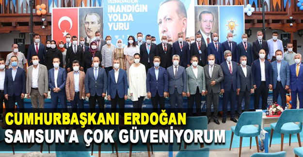 Cumhurbaşkanı Erdoğan: "Samsun'a çok güveniyorum"