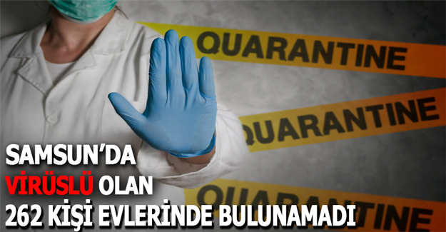 Samsun'da virüslü olan 262 kişi evlerinde bulunamadı