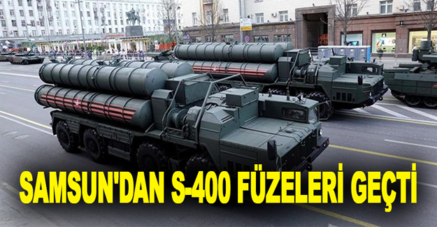 Samsun'dan S-400 füzeleri geçti