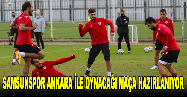 Samsunspor Ankara ile oynacağı maça hazırlanıyor