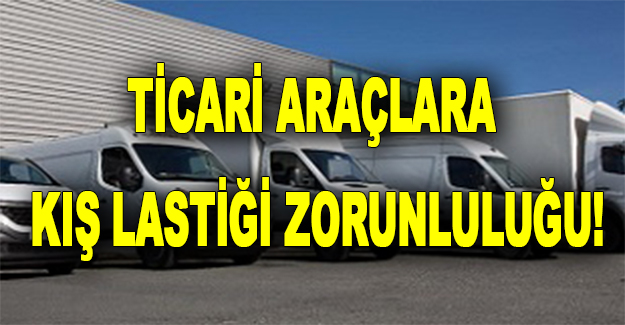 Ticari araçlara kış lastiği zorunluluğu!