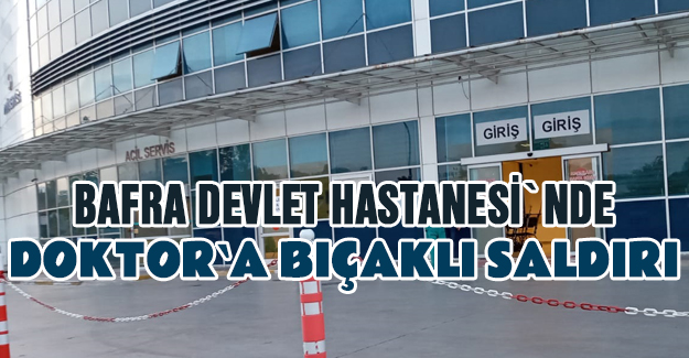 Bafra`da Doktora bıçaklı saldırı iddiası