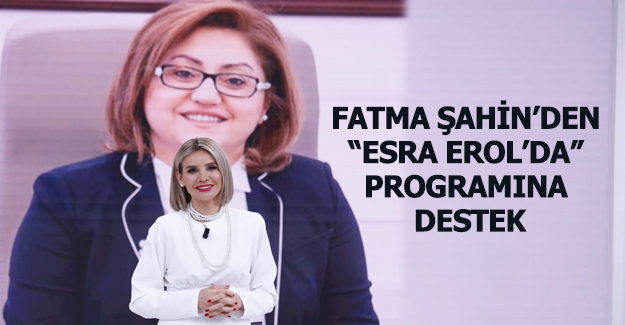 Fatma Şahin’den “Esra Erol’da” Programına Destek