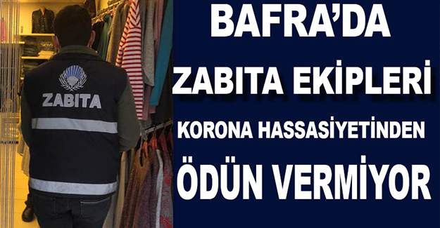 Bafra'da Zabıta Korona Hassasiyetinden Ödün Vermiyor