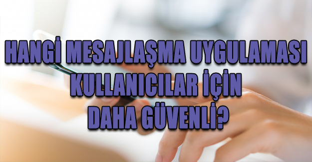 Hangi mesajlaşma uygulaması kullanıcılar için daha güvenli?