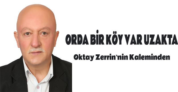 Oktay Zerrin, Orda Bir Köy Var Uzakta