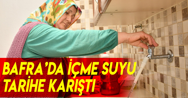 Bafra’da içme suyu Tarihe karıştı