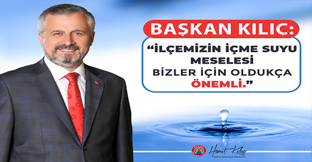 Başkan Kılıç: İlçemizin Suyu Bizim İçin Çok Önemli