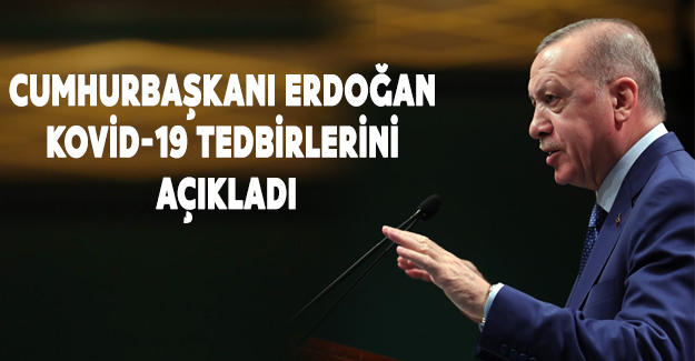 Cumhurbaşkanı Erdoğan KOVİD-19 tedbirlerini açıkladı