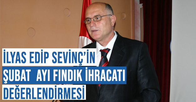 İlyas edip sevinç’in fındık ihracatı Değerlendirmesi