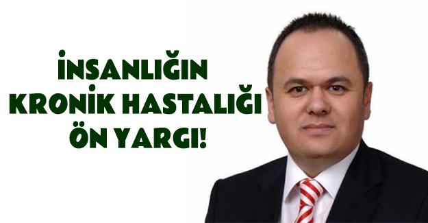 İnsanlığın Kronik Hastalığı Ön Yargı!