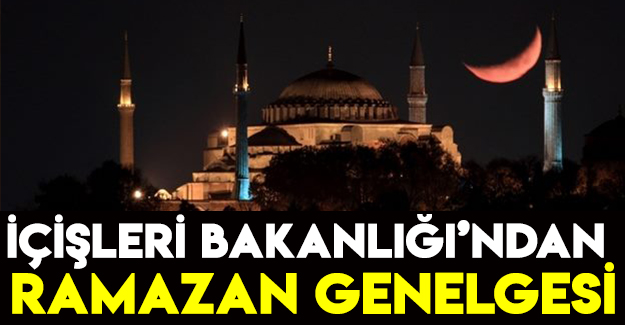 İçişleri Bakanlığı’ndan Ramazan genelgesi