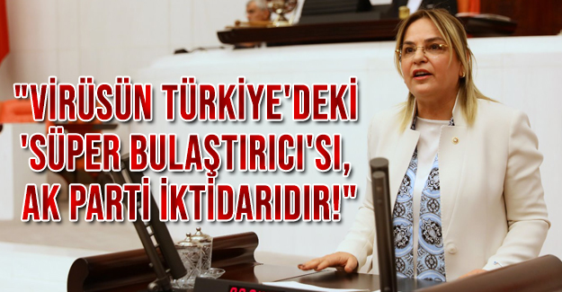"Virüsün Türkiye'deki 'süper bulaştırıcı'sı, AK Parti iktidarıdır!