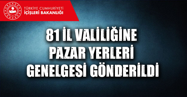 81 İl Valiliğine Pazar Yerleri Genelgesi Gönderildi