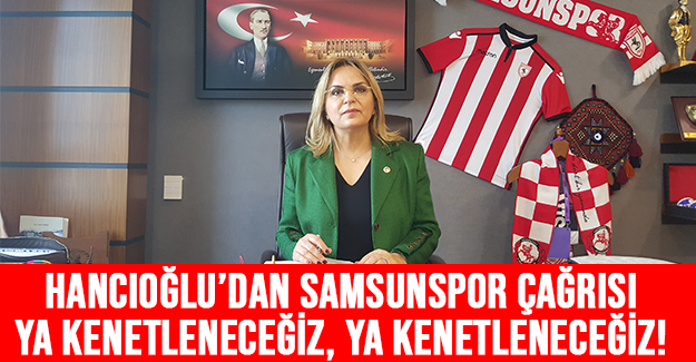 Hancıoğlu’dan Samsunspor Çağrısı