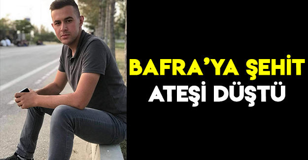 Bafra'ya Şehit Ateşi Düştü