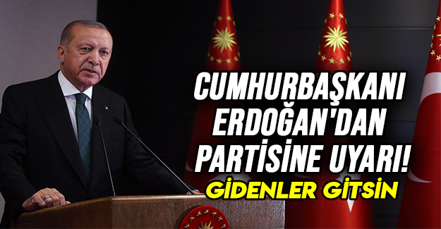 Cumhurbaşkanı Erdoğan'dan partisine uyarı!