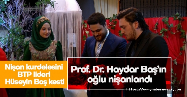 Prof. Dr. Haydar Baş’ın oğlu nişanlandı