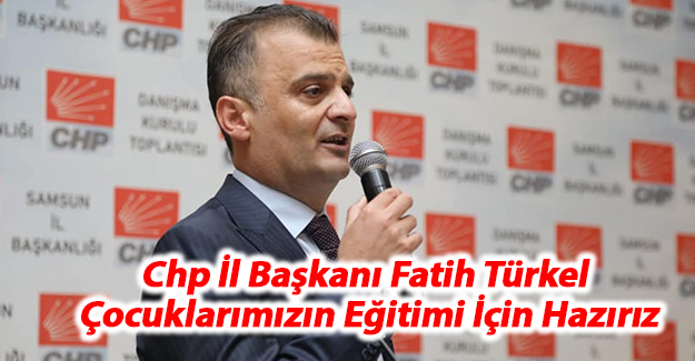CHP İl Başkanı Türkel; Çocuklarımızın Eğitimi İçin Hazırız