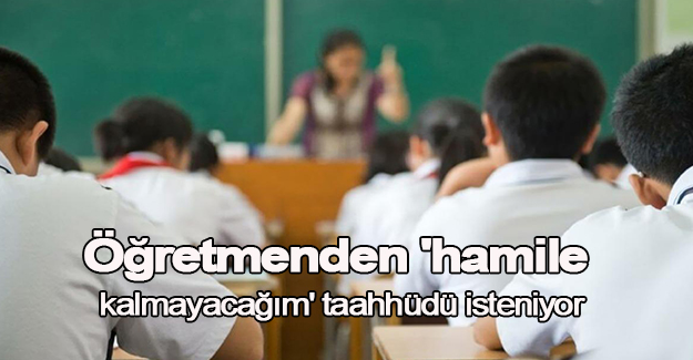 Hamile kalmayacağım taahhüdü isteniyor