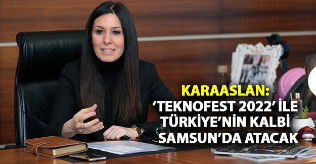 Karaaslan: ‘Teknofest 2022’ İle Türkiye’nin Kalbi Samsun’da Atacak