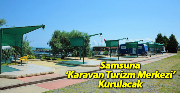 Samsun’a ‘Karavan Turizm Merkezi’ Kurulacak