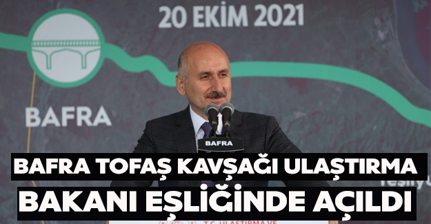 Bafra Tofaş Kavşağının açılışını Bakan Karaismailoğlu yaptı