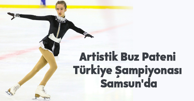 Artistik Buz Pateni  Türkiye Şampiyonası Samsun'da
