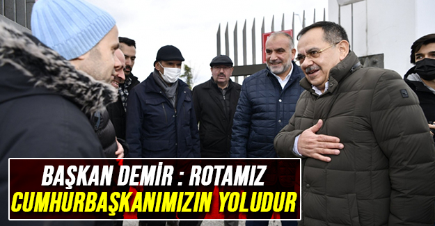 Başkan Demir : Rotamız Cumhurbaşkanımızın Yoludur