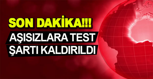 Aşısızlara test şartı kaldırıldı