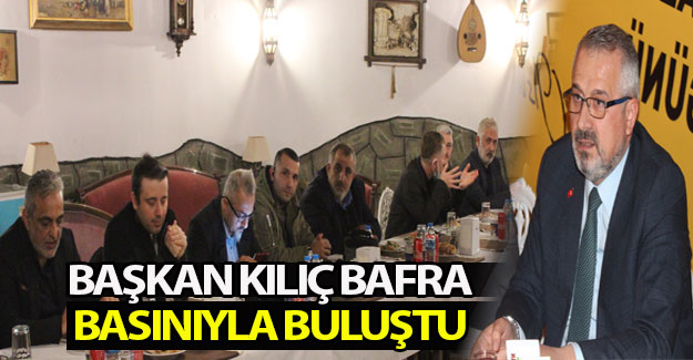 Başkan Kılıç Bafra Basınıyla buluştu