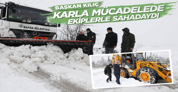 Başkan Kılıç karla mücadelede ekiplerle sahadaydı