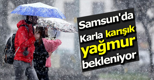 Samsun'da Karla karışık yağmur bekleniyor