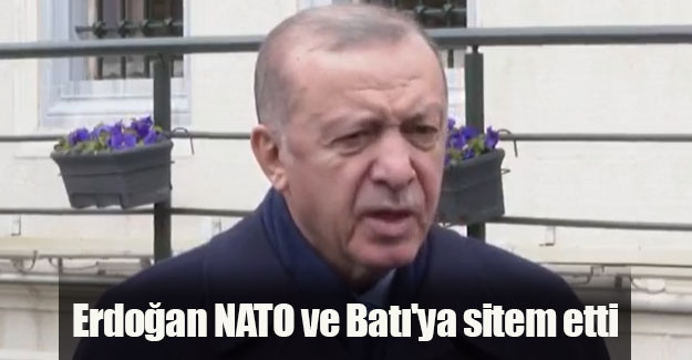 Erdoğan NATO ve Batı'ya sitem etti