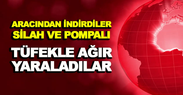 Silah ve Pompalı tüfekle bir kişi ağır yaralandı