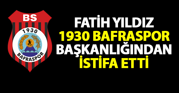 Fatih Yıldız Bafraspor Başkanlığından istifa etti