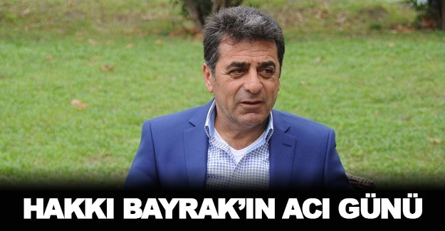 Hakkı Bayrak'ın acı günü