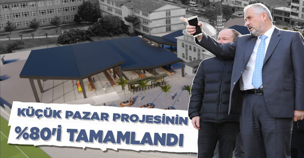 Küçük Pazar Projesinin  %80'i Tamamlandı