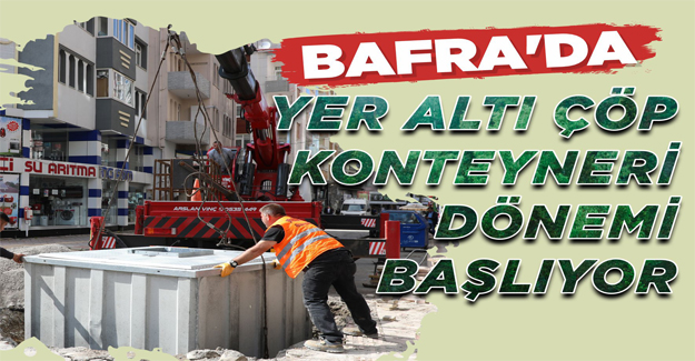 Bafra’da Yer Altı Çöp Konteyneri Dönemi Başlıyor