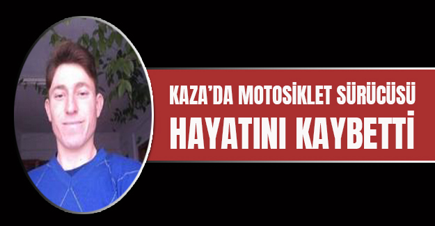 Motosiklet sürücüsü hayatını kaybetti