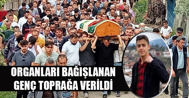 Organları bağışlanan genç toprağa verildi