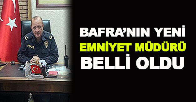 Bafra'nın yeni Emniyet müdürü belli oldu