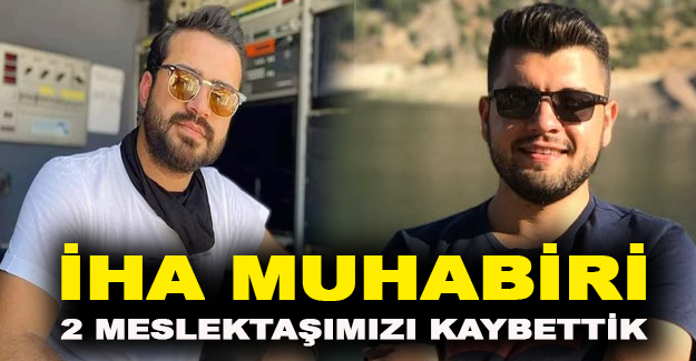 İHA Muhabiri 2 meslektaşımızı kaybettik