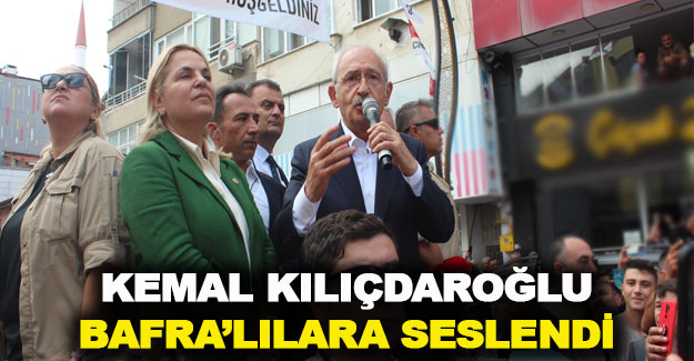 Kılıçdaroğlu Bafra'lılara seslendi